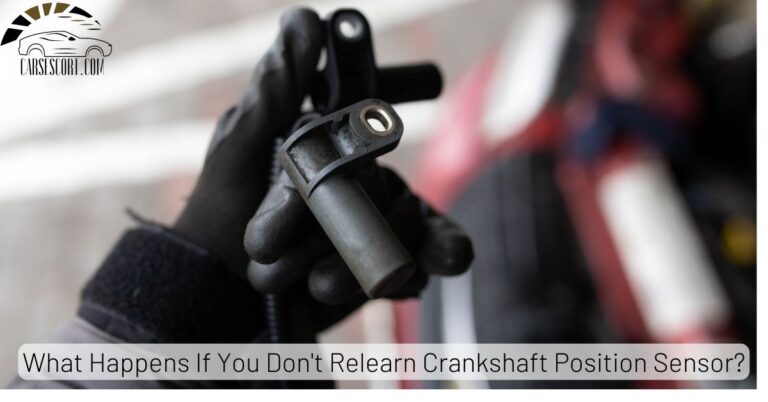 What Happens If You Don t Relearn Crankshaft Position Sensor 