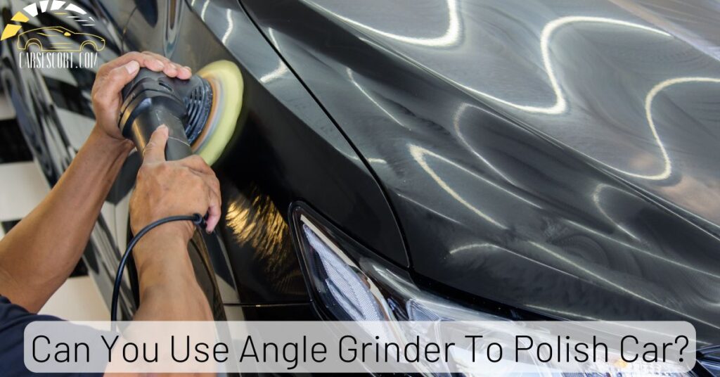 Can You Use Angle Grinder To Polish Car